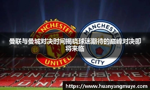 曼联与曼城对决时间揭晓球迷期待的巅峰对决即将来临